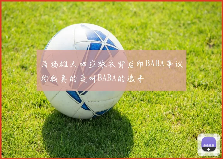马场雄大回应球衣背后印BABA争议称我真的是叫BABA的选手